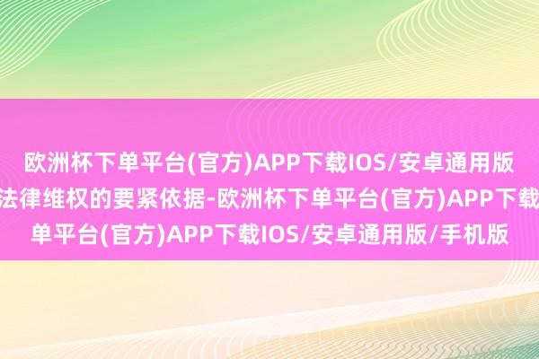 欧洲杯下单平台(官方)APP下载IOS/安卓通用版/手机版当作后续分析和法律维权的要紧依据-欧洲杯下单平台(官方)APP下载IOS/安卓通用版/手机版