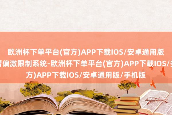 欧洲杯下单平台(官方)APP下载IOS/安卓通用版/手机版配合机械臂偏激限制系统-欧洲杯下单平台(官方)APP下载IOS/安卓通用版/手机版