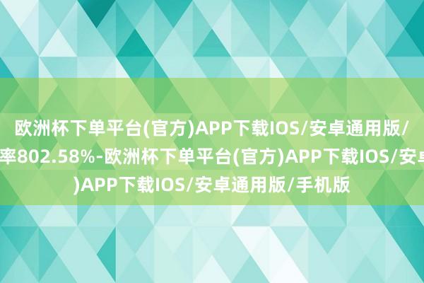 欧洲杯下单平台(官方)APP下载IOS/安卓通用版/手机版转股溢价率802.58%-欧洲杯下单平台(官方)APP下载IOS/安卓通用版/手机版