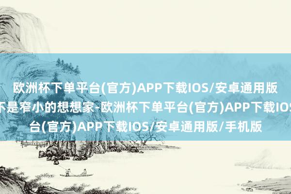 欧洲杯下单平台(官方)APP下载IOS/安卓通用版/手机版亚当·斯密毫不是窄小的想想家-欧洲杯下单平台(官方)APP下载IOS/安卓通用版/手机版