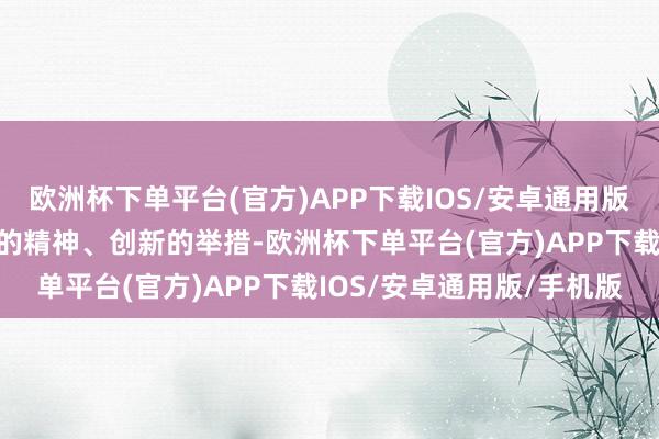 欧洲杯下单平台(官方)APP下载IOS/安卓通用版/手机版荆楚儿女以校正的精神、创新的举措-欧洲杯下单平台(官方)APP下载IOS/安卓通用版/手机版