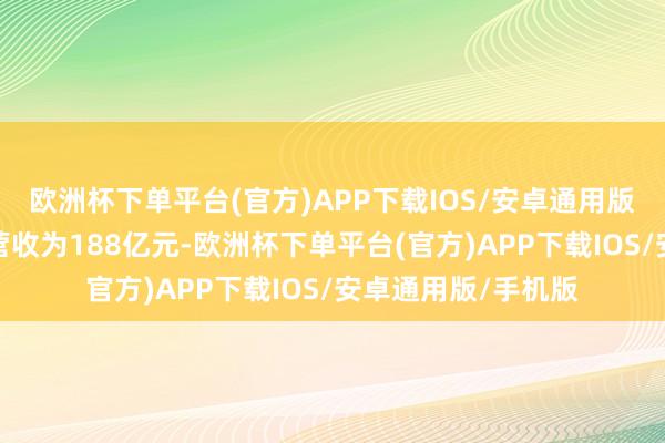 欧洲杯下单平台(官方)APP下载IOS/安卓通用版/手机版在线营销营收为188亿元-欧洲杯下单平台(官方)APP下载IOS/安卓通用版/手机版